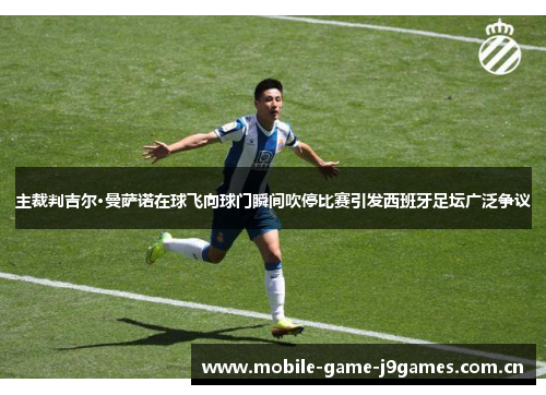 主裁判吉尔·曼萨诺在球飞向球门瞬间吹停比赛引发西班牙足坛广泛争议 主裁判吉尔·曼萨诺在球飞向球门瞬间吹停比赛引发西班牙足坛广泛争议