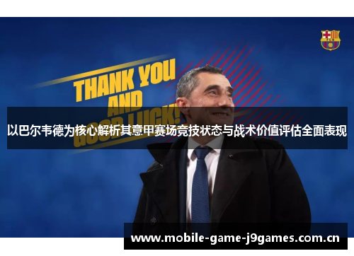 以巴尔韦德为核心解析其意甲赛场竞技状态与战术价值评估全面表现 以巴尔韦德为核心解析其意甲赛场竞技状态与战术价值评估全面表现