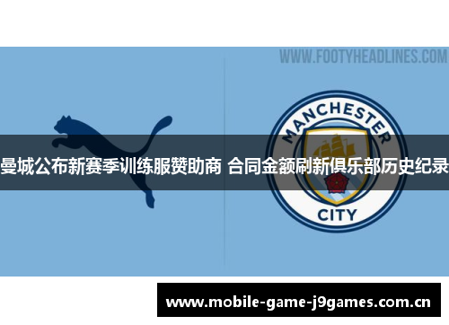 曼城公布新赛季训练服赞助商 合同金额刷新俱乐部历史纪录 曼城公布新赛季训练服赞助商 合同金额刷新俱乐部历史纪录