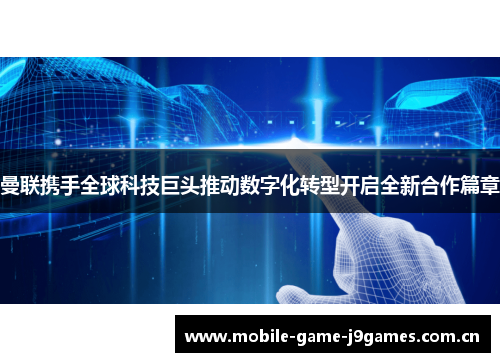 曼联携手全球科技巨头推动数字化转型开启全新合作篇章 曼联携手全球科技巨头推动数字化转型开启全新合作篇章